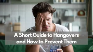 A Short Guide to Hangovers and How to Prevent Them