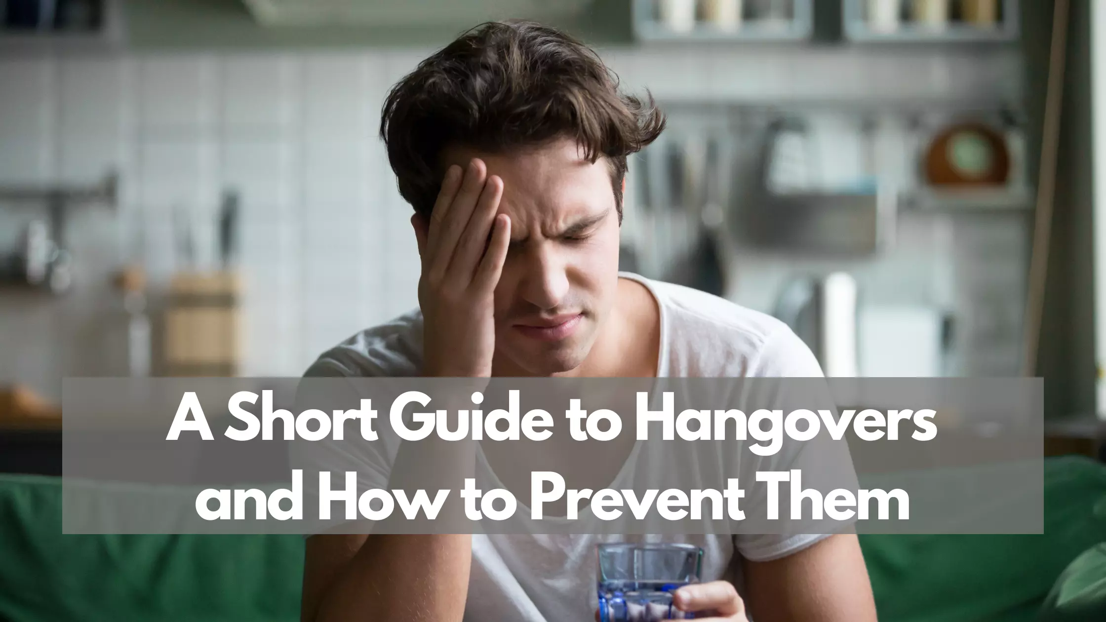A Short Guide to Hangovers and How to Prevent Them